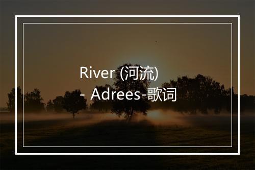 River (河流) - Adrees-歌词