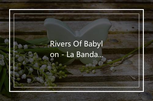 Rivers Of Babylon - La Banda Latina-歌词