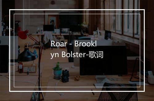 Roar - Brooklyn Bolster-歌词