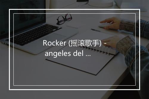 Rocker (摇滚歌手) - angeles del Infierno-歌词