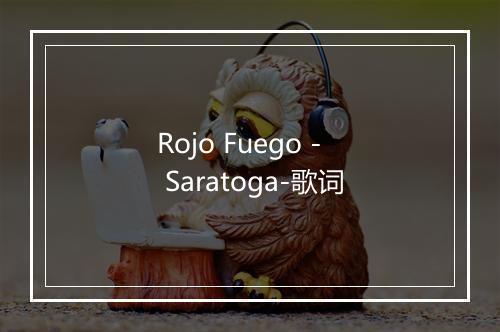 Rojo Fuego - Saratoga-歌词