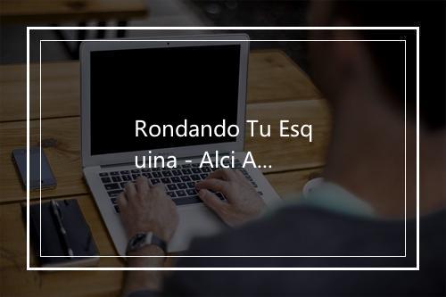 Rondando Tu Esquina - Alci Acosta-歌词