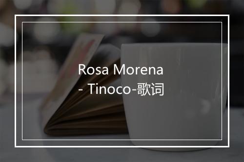 Rosa Morena - Tinoco-歌词