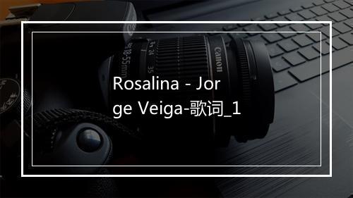 Rosalina - Jorge Veiga-歌词_1