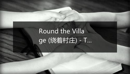 Round the Village (绕着村庄) - The New England Children's Choir-歌词