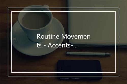 Routine Movements - Accents-歌词