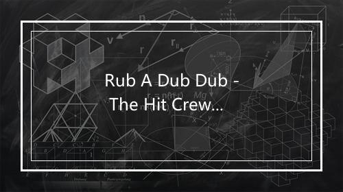 Rub A Dub Dub - The Hit Crew (热歌组合)-歌词