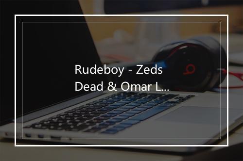 Rudeboy - Zeds Dead & Omar LinX-歌词_1