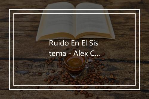 Ruido En El Sistema - Alex Cuba-歌词