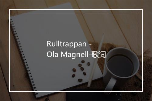 Rulltrappan - Ola Magnell-歌词