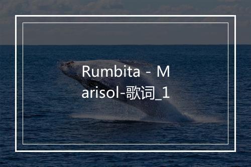 Rumbita - Marisol-歌词_1