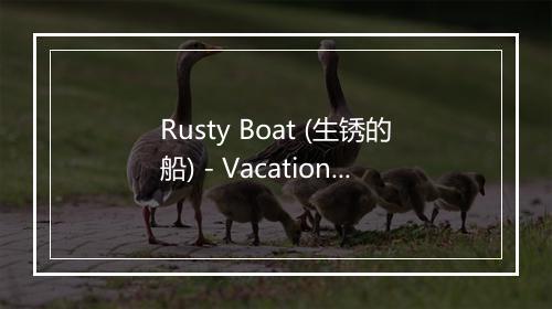 Rusty Boat (生锈的船) - Vacation House-歌词_3