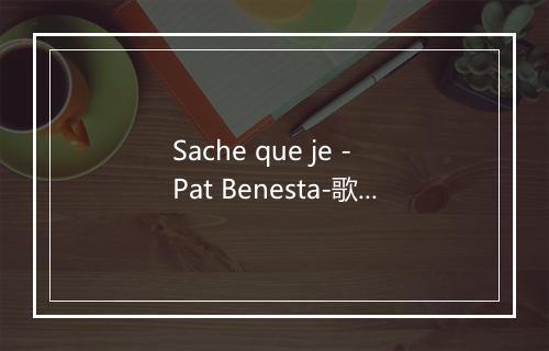 Sache que je - Pat Benesta-歌词