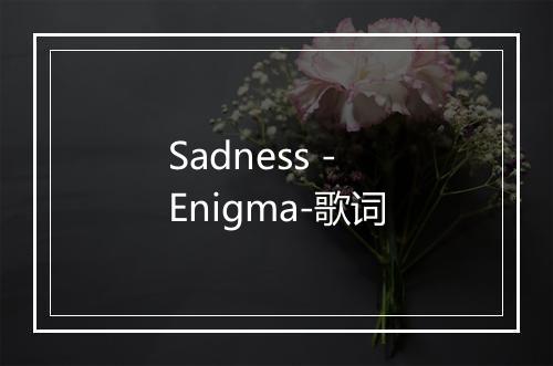 Sadness - Enigma-歌词