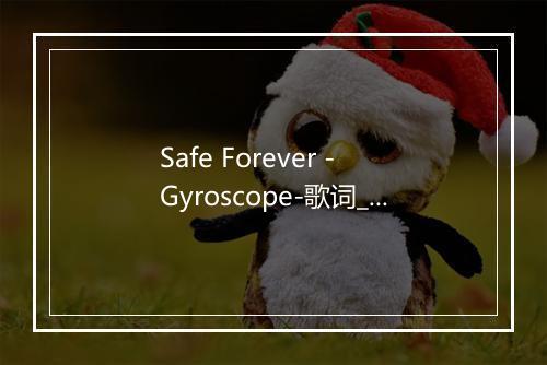 Safe Forever - Gyroscope-歌词_1