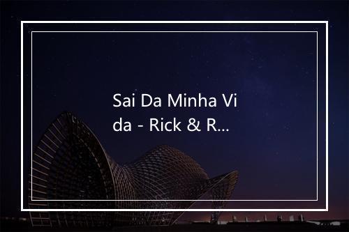 Sai Da Minha Vida - Rick & Renner-歌词