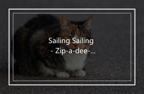 Sailing Sailing - Zip-a-dee-doo-dah-歌词_1