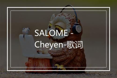 SALOME - Cheyen-歌词