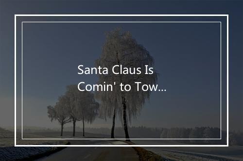 Santa Claus Is Comin' to Town - Xmas Party Ideas-歌词