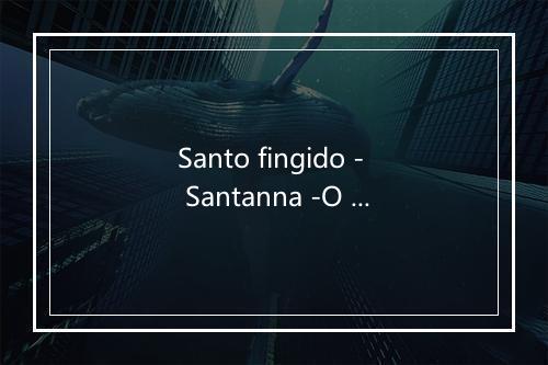 Santo fingido - Santanna -O Cantador--歌词