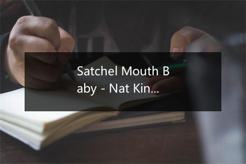 Satchel Mouth Baby - Nat King Cole (纳·京·高尔)-歌词