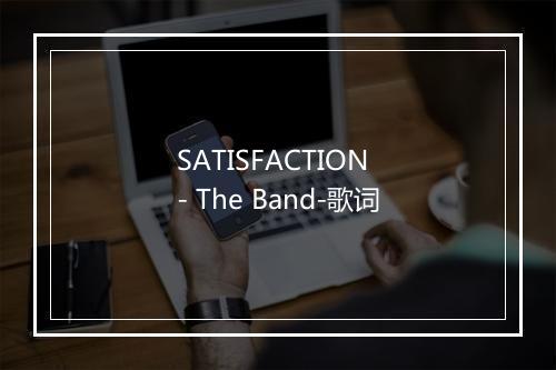 SATISFACTION - The Band-歌词