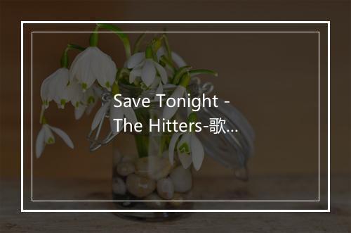 Save Tonight - The Hitters-歌词