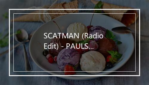 SCATMAN (Radio Edit) - PAULSCAT-歌词