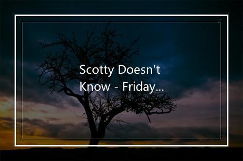 Scotty Doesn't Know - Friday Night Party-歌词