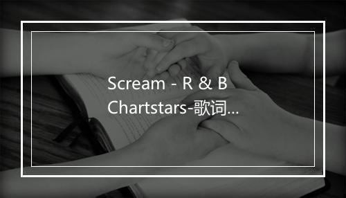 Scream - R & B Chartstars-歌词_2