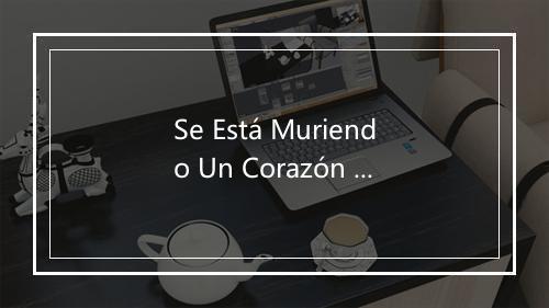 Se Está Muriendo Un Corazón - Los Invasores De Nuevo León-歌词