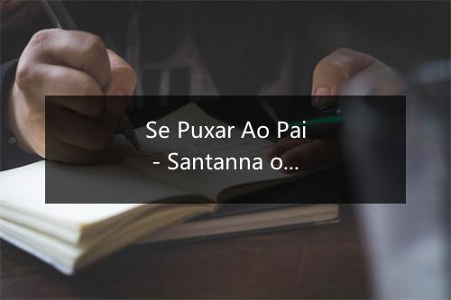 Se Puxar Ao Pai - Santanna o Cantador-歌词