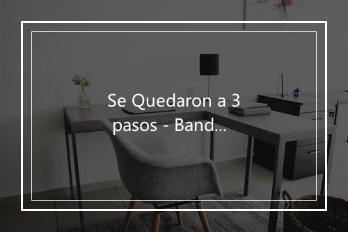 Se Quedaron a 3 pasos - Banda La Fortuna-歌词