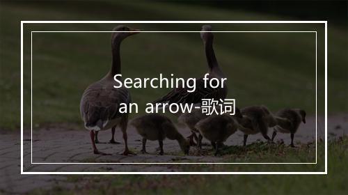 Searching for an arrow-歌词