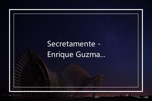 Secretamente - Enrique Guzman-歌词