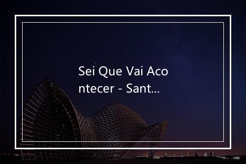 Sei Que Vai Acontecer - Santamaria-歌词