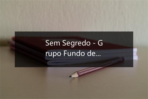 Sem Segredo - Grupo Fundo de Quintal-歌词