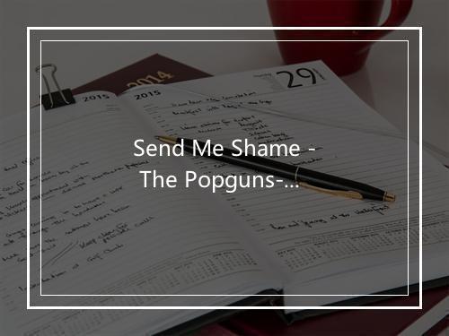 Send Me Shame - The Popguns-歌词