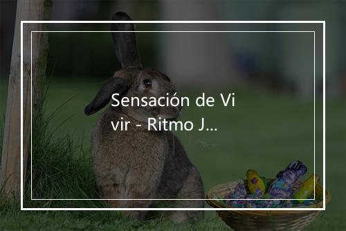 Sensación de Vivir - Ritmo Joven-歌词_1