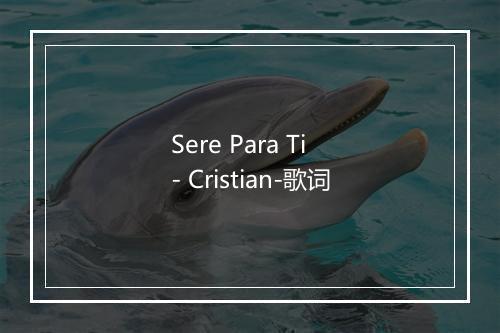 Sere Para Ti - Cristian-歌词