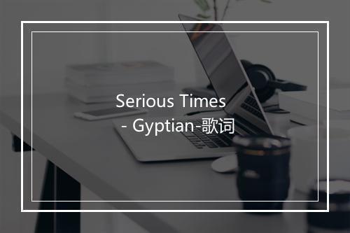 Serious Times - Gyptian-歌词