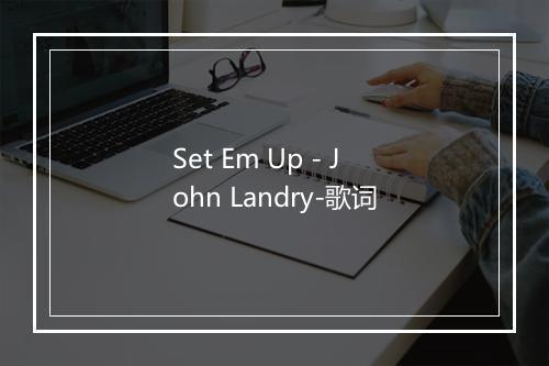 Set Em Up - John Landry-歌词