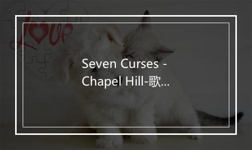 Seven Curses - Chapel Hill-歌词