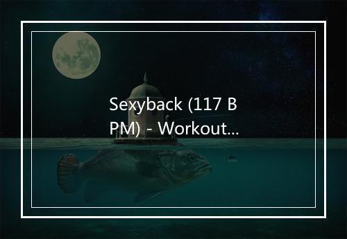 Sexyback (117 BPM) - Workouts-歌词