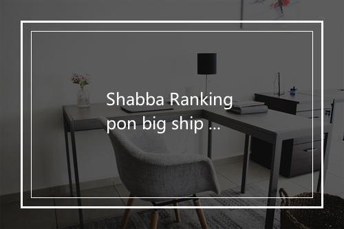 Shabba Ranking pon big ship riddim-歌词