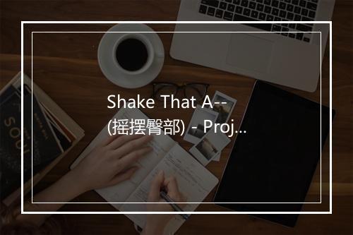 Shake That A-- (摇摆臀部) - Project Pat-歌词