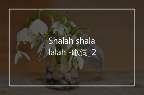 Shalah shalalalah -歌词_2