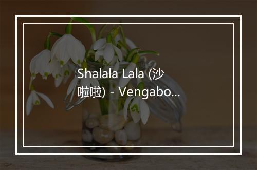 Shalala Lala (沙啦啦) - Vengaboys (反骨搭档组)-歌词