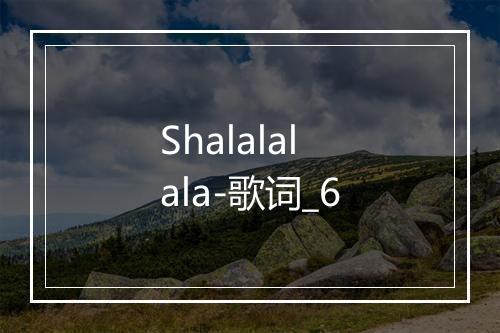 Shalalalala-歌词_6