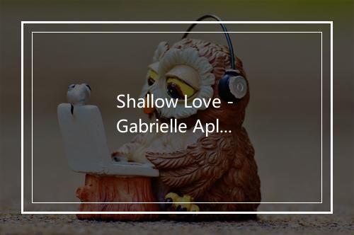 Shallow Love - Gabrielle Aplin   -歌词